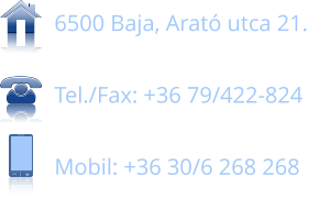 6500 Baja, Arat utca 21.  Tel./Fax: +36 79/422-824  Mobil: +36 30/6 268 268