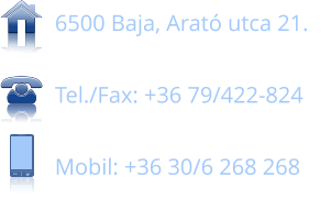 6500 Baja, Arat utca 21.  Tel./Fax: +36 79/422-824  Mobil: +36 30/6 268 268